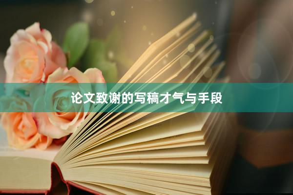 论文致谢的写稿才气与手段