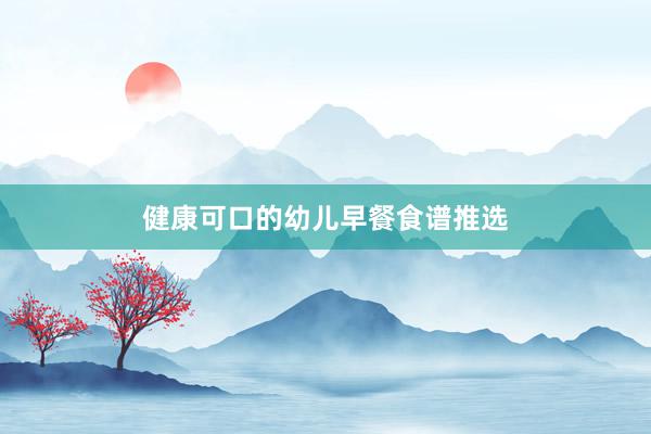 健康可口的幼儿早餐食谱推选
